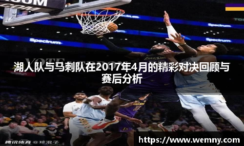 湖人队与马刺队在2017年4月的精彩对决回顾与赛后分析
